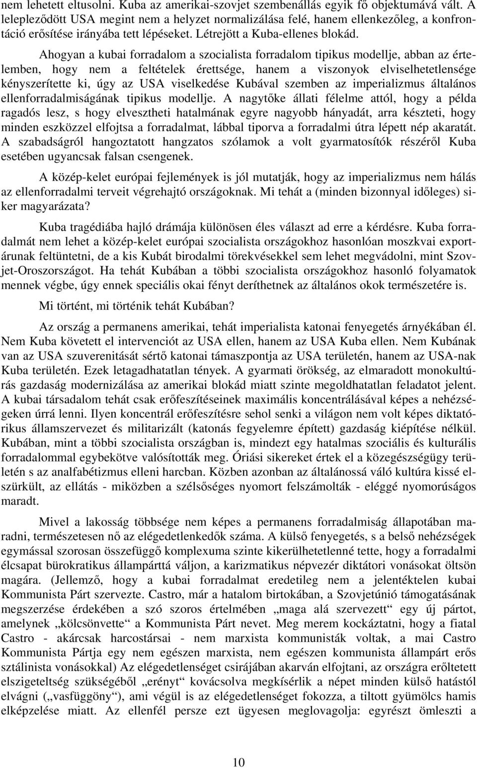 Ahogyan a kubai forradalom a szocialista forradalom tipikus modellje, abban az értelemben, hogy nem a feltételek érettsége, hanem a viszonyok elviselhetetlensége kényszerítette ki, úgy az USA