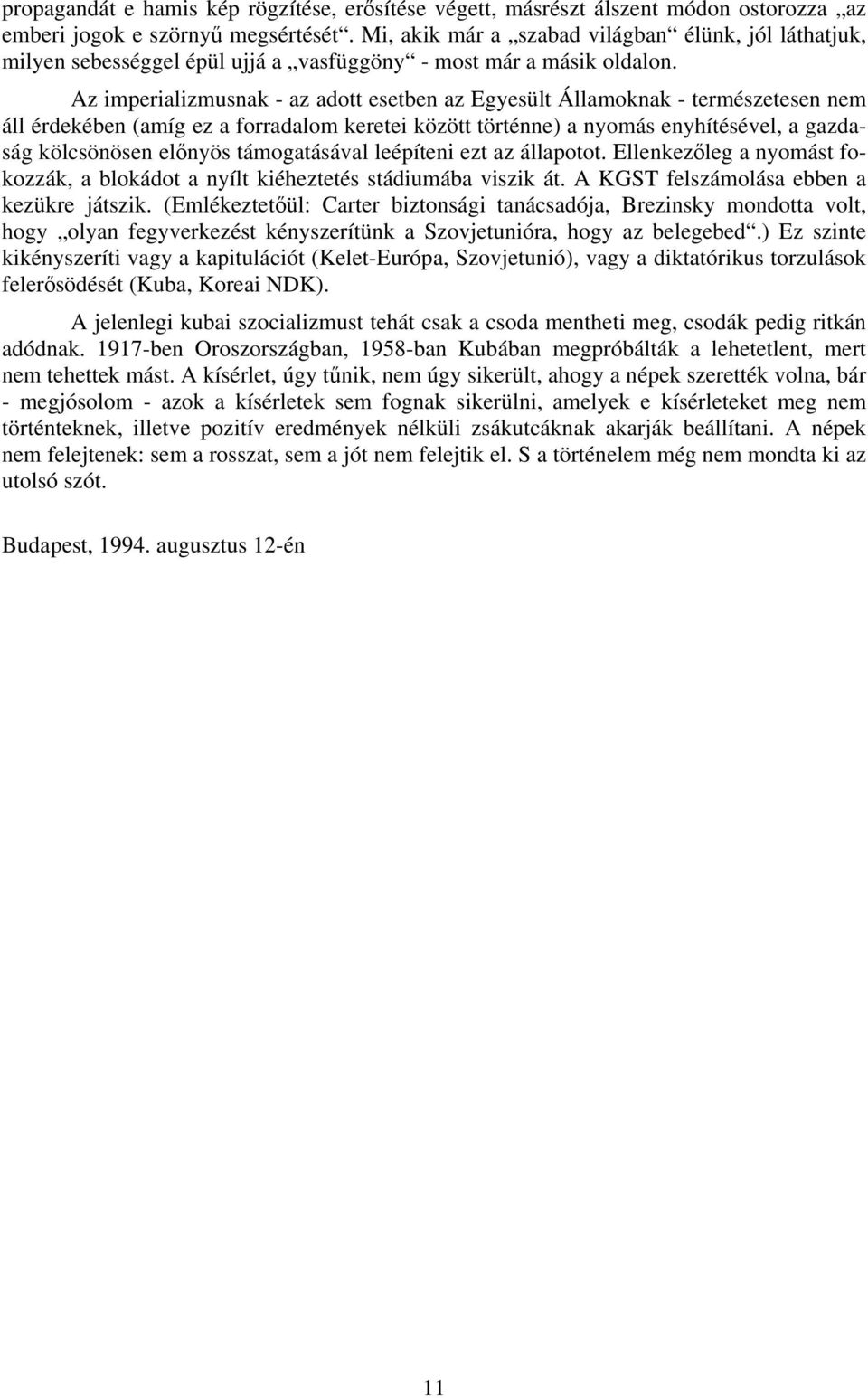 Az imperializmusnak - az adott esetben az Egyesült Államoknak - természetesen nem áll érdekében (amíg ez a forradalom keretei között történne) a nyomás enyhítésével, a gazdaság kölcsönösen előnyös
