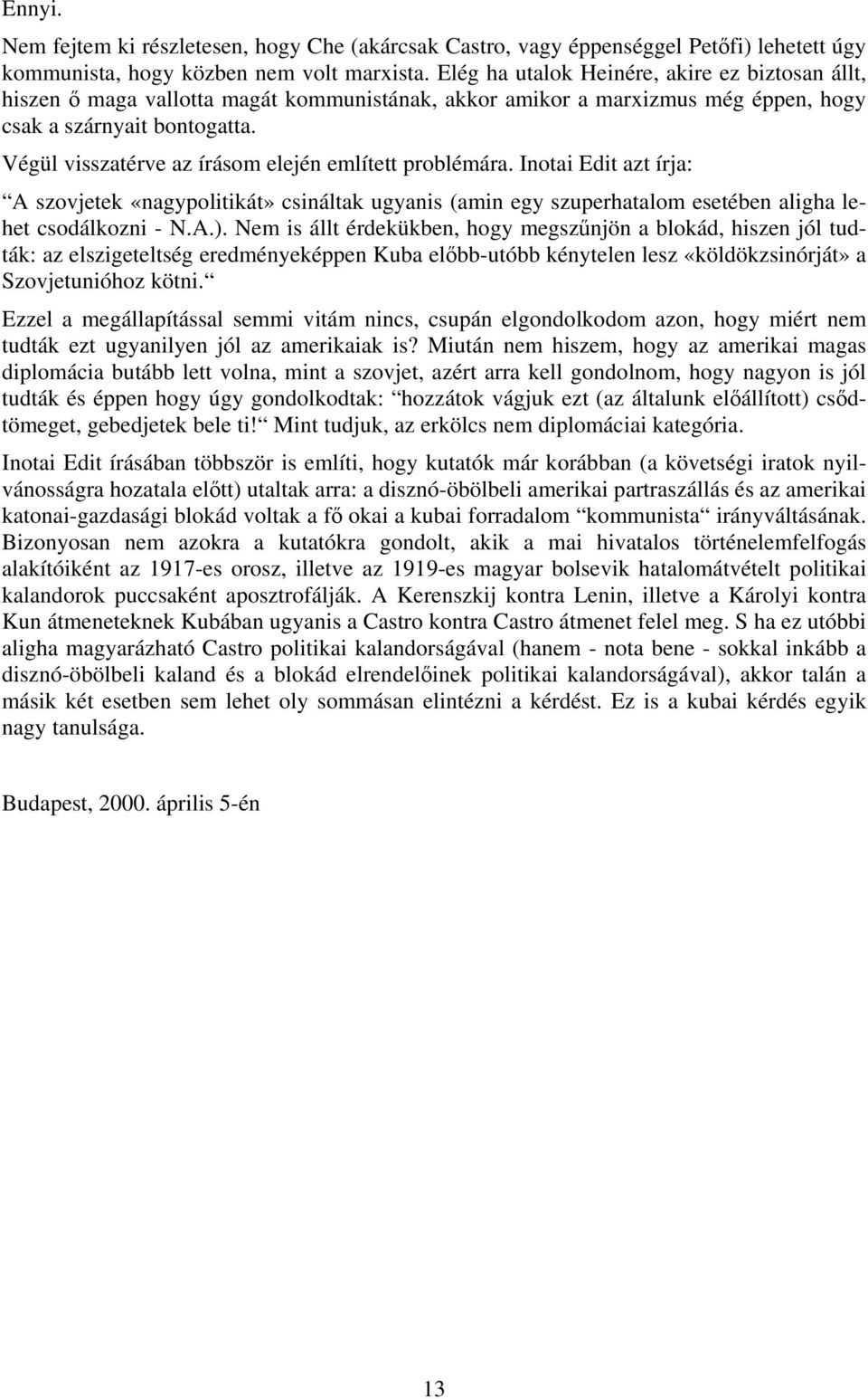 Végül visszatérve az írásom elején említett problémára. Inotai Edit azt írja: A szovjetek «nagypolitikát» csináltak ugyanis (amin egy szuperhatalom esetében aligha lehet csodálkozni - N.A.).