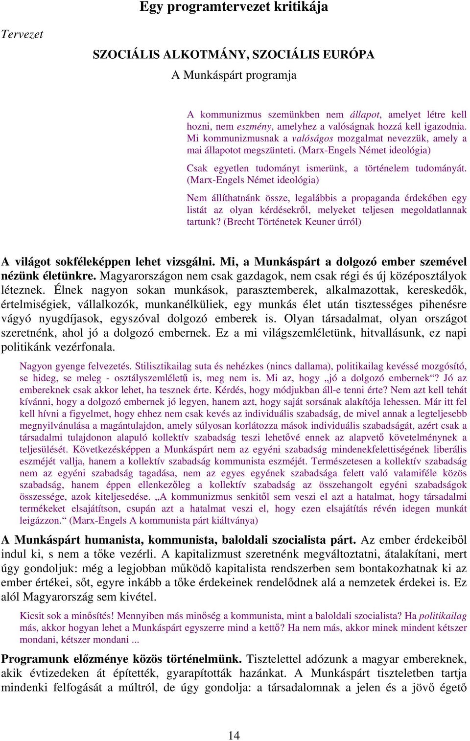 (Marx-Engels Német ideológia) Nem állíthatnánk össze, legalábbis a propaganda érdekében egy listát az olyan kérdésekről, melyeket teljesen megoldatlannak tartunk?
