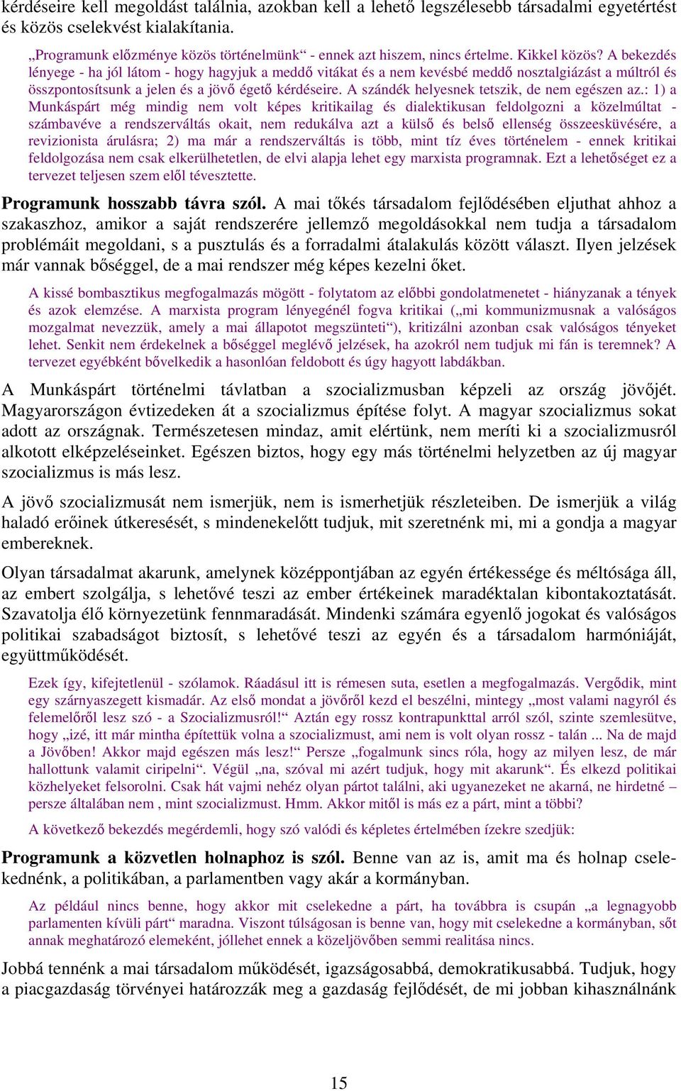 A bekezdés lényege - ha jól látom - hogy hagyjuk a meddő vitákat és a nem kevésbé meddő nosztalgiázást a múltról és összpontosítsunk a jelen és a jövő égető kérdéseire.