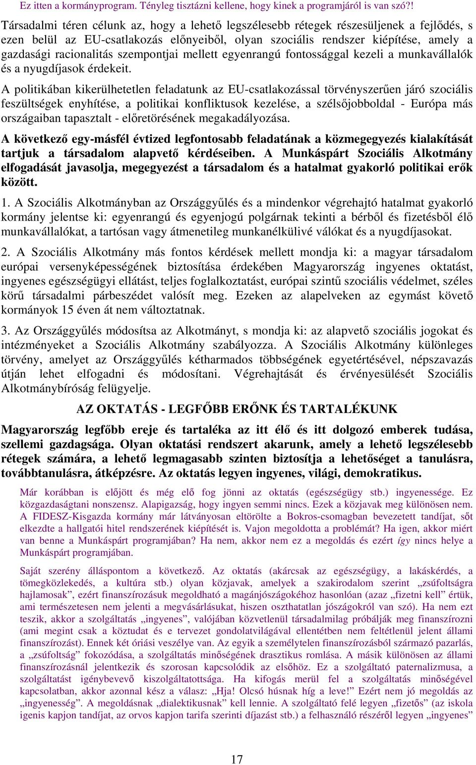 racionalitás szempontjai mellett egyenrangú fontossággal kezeli a munkavállalók és a nyugdíjasok érdekeit.