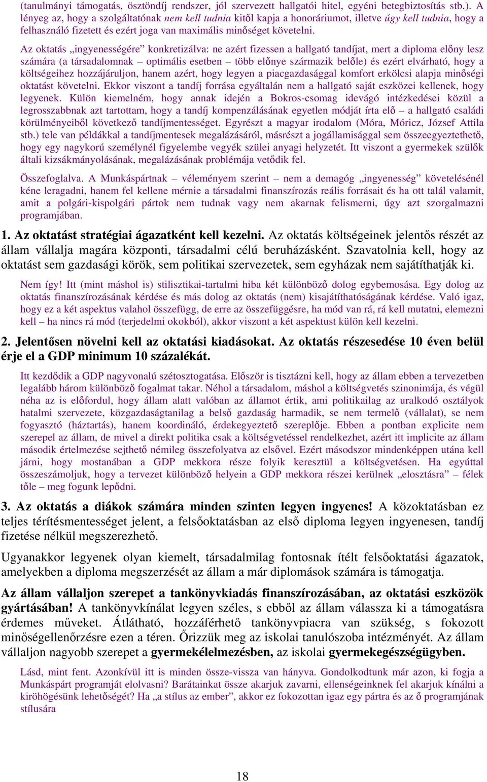 Az oktatás ingyenességére konkretizálva: ne azért fizessen a hallgató tandíjat, mert a diploma előny lesz számára (a társadalomnak optimális esetben több előnye származik belőle) és ezért elvárható,