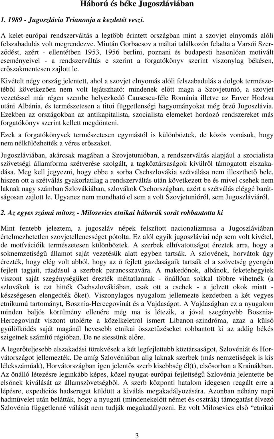 Miután Gorbacsov a máltai találkozón feladta a Varsói Szerződést, azért - ellentétben 1953, 1956 berlini, poznani és budapesti hasonlóan motivált eseményeivel - a rendszerváltás e szerint a
