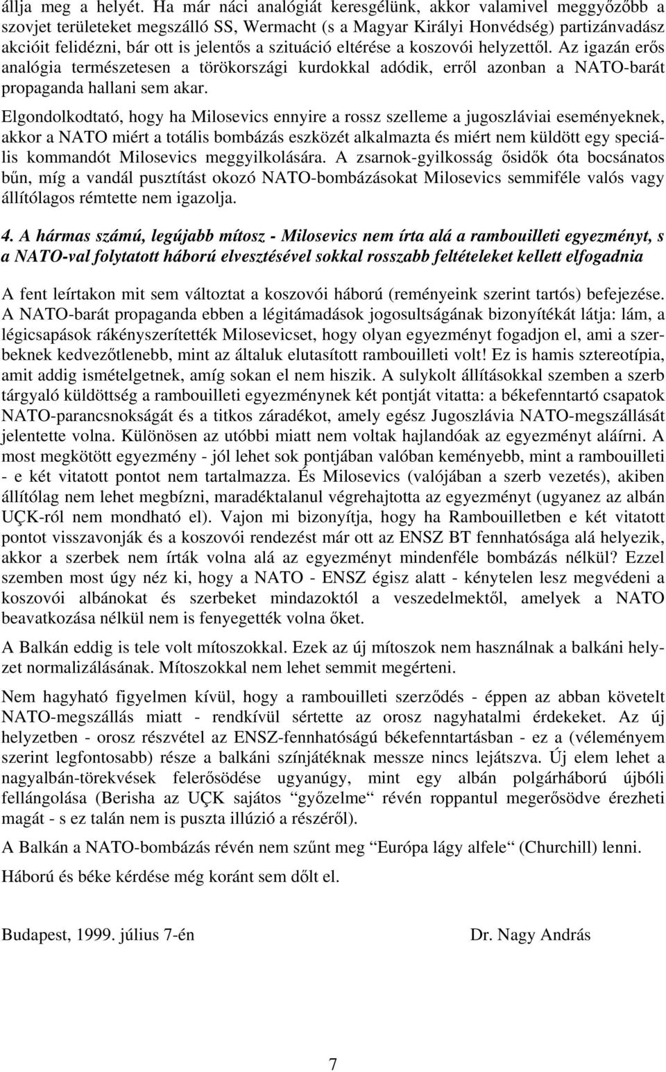 szituáció eltérése a koszovói helyzettől. Az igazán erős analógia természetesen a törökországi kurdokkal adódik, erről azonban a NATO-barát propaganda hallani sem akar.