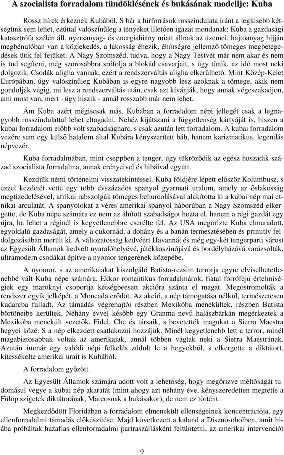 miatt állnak az üzemei, hajtóanyag híjján megbénulóban van a közlekedés, a lakosság éhezik, éhínségre jellemző tömeges megbetegedések ütik fel fejüket.