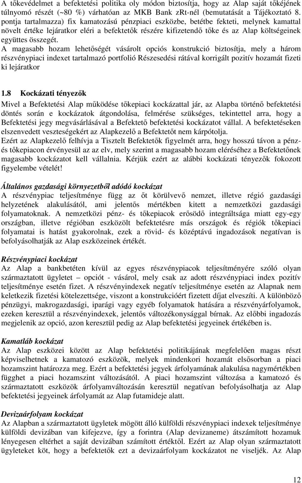 A magasabb hozam lehetıségét vásárolt opciós konstrukció biztosítja, mely a három részvénypiaci indexet tartalmazó portfolió Részesedési rátával korrigált pozitív hozamát fizeti ki lejáratkor 1.