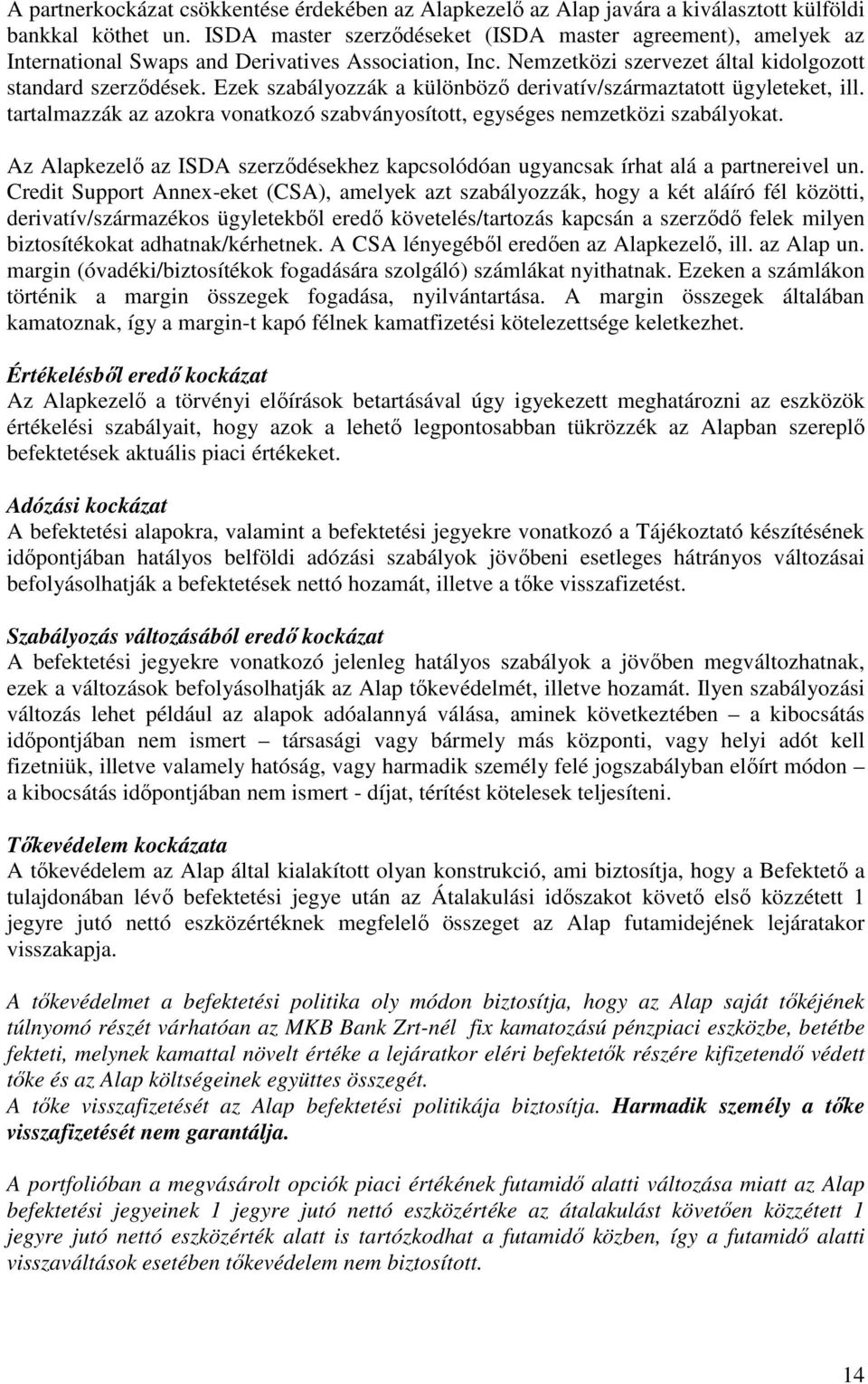 Ezek szabályozzák a különbözı derivatív/származtatott ügyleteket, ill. tartalmazzák az azokra vonatkozó szabványosított, egységes nemzetközi szabályokat.