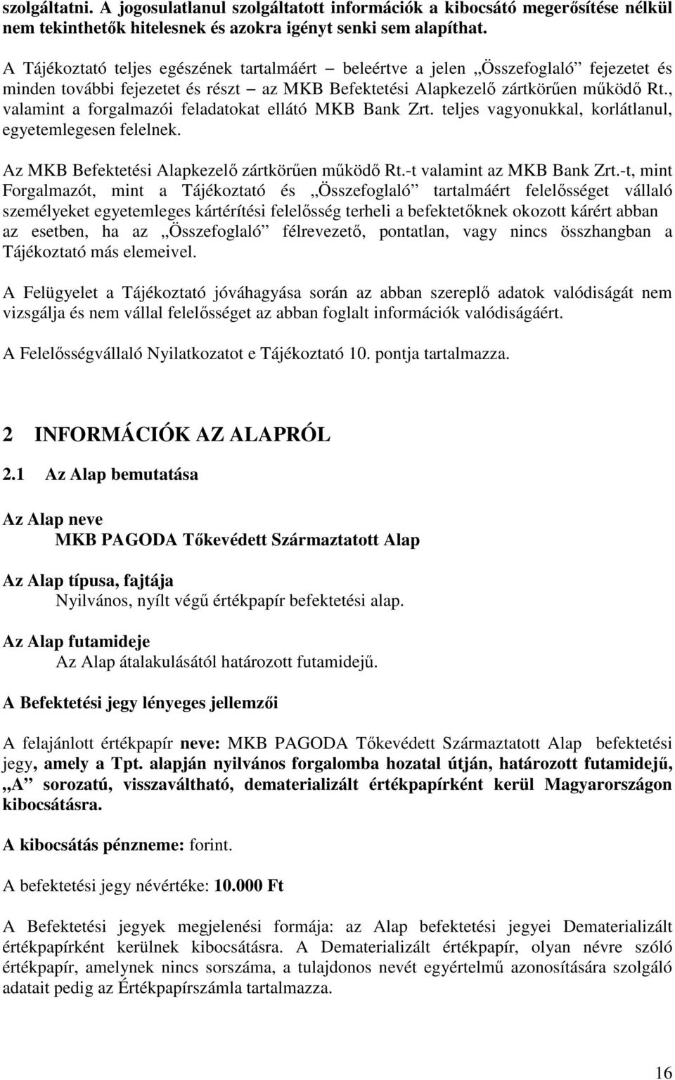 , valamint a forgalmazói feladatokat ellátó MKB Bank Zrt. teljes vagyonukkal, korlátlanul, egyetemlegesen felelnek. Az MKB Befektetési Alapkezelı zártkörően mőködı Rt.-t valamint az MKB Bank Zrt.