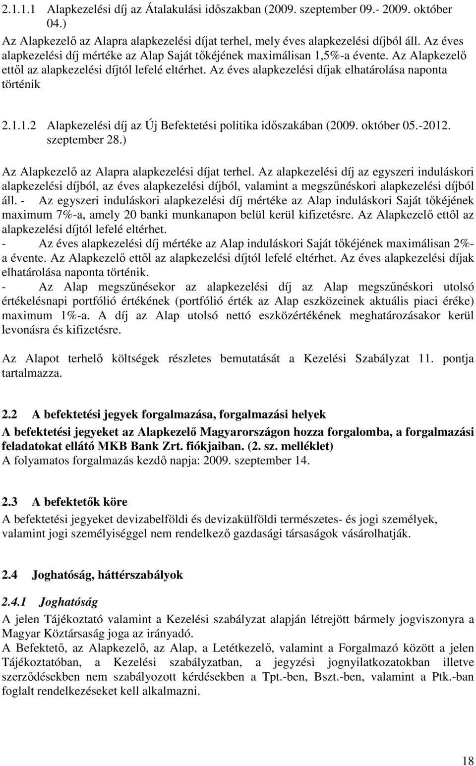 Az éves alapkezelési díjak elhatárolása naponta történik 2.1.1.2 Alapkezelési díj az Új Befektetési politika idıszakában (2009. október 05.-2012. szeptember 28.