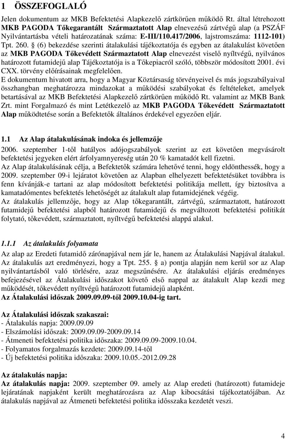 (6) bekezdése szerinti átalakulási tájékoztatója és egyben az átalakulást követıen az MKB PAGODA Tıkevédett Származtatott Alap elnevezést viselı nyíltvégő, nyilvános határozott futamidejő alap