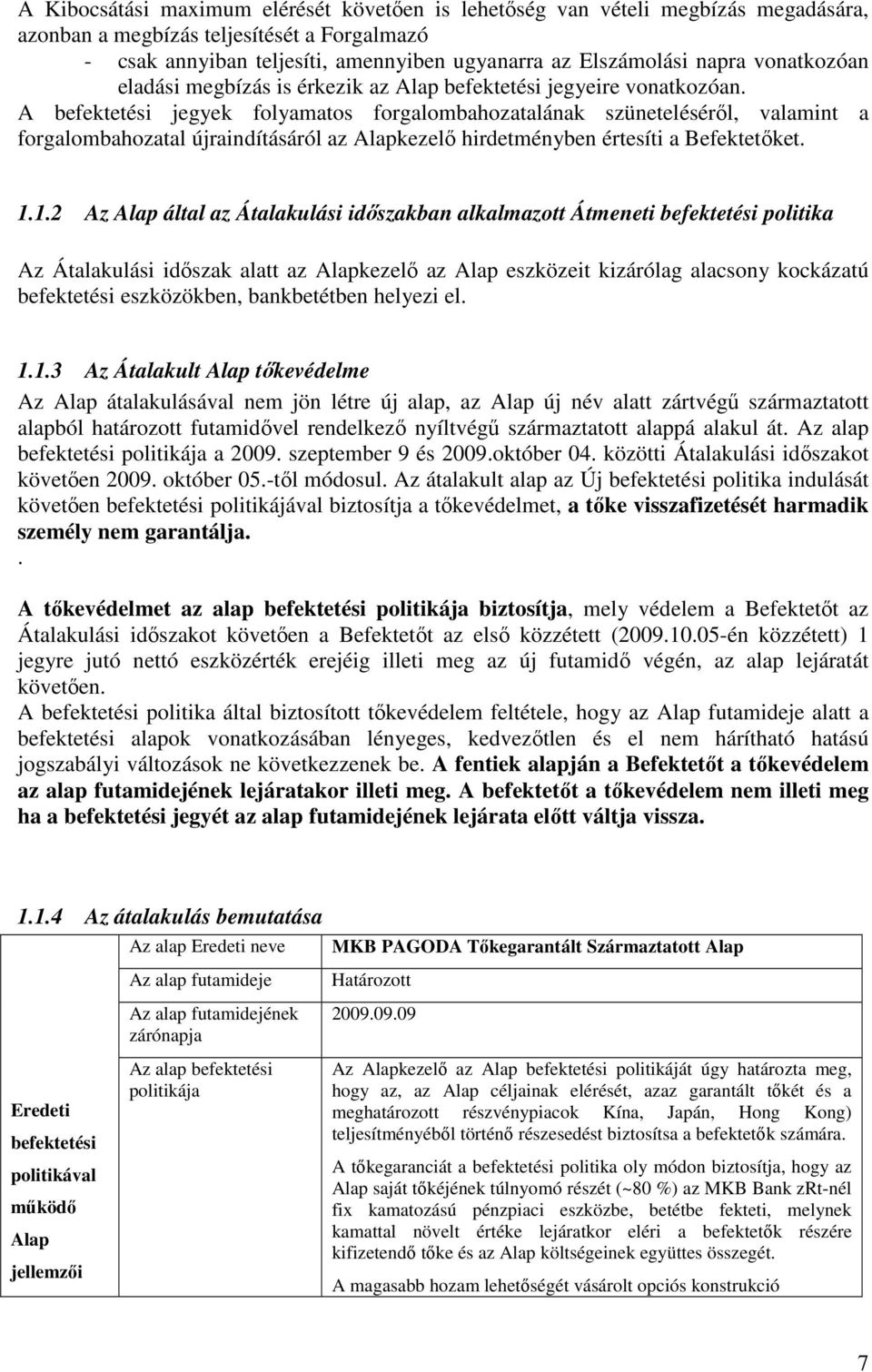 A befektetési jegyek folyamatos forgalombahozatalának szünetelésérıl, valamint a forgalombahozatal újraindításáról az Alapkezelı hirdetményben értesíti a Befektetıket. 1.