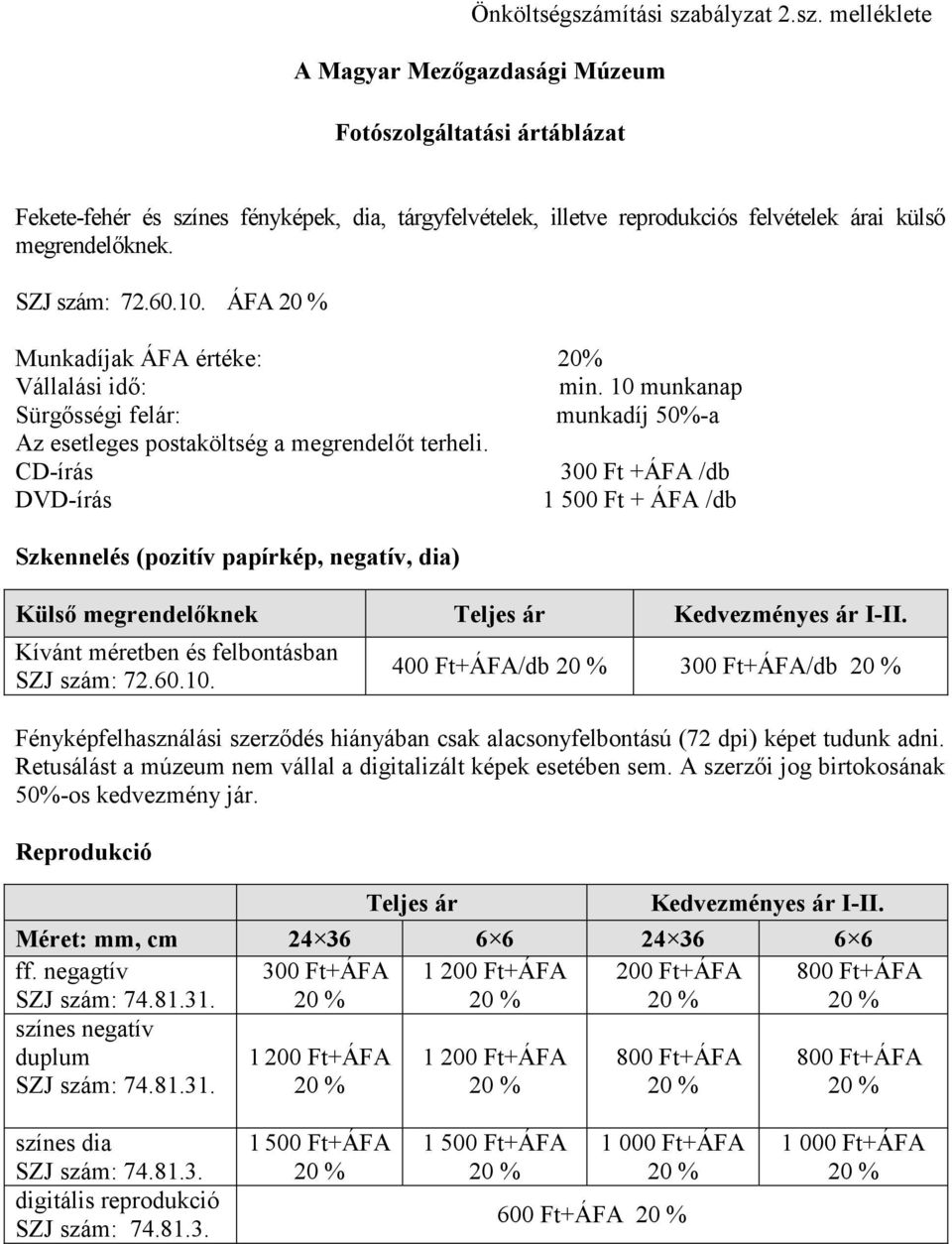 CD-írás 300 Ft +ÁFA /db DVD-írás 1 500 Ft + ÁFA /db Szkennelés (pozitív papírkép, negatív, dia) Külsı megrendelıknek Kívánt méretben és felbontásban 400 Ft+ÁFA/db 300 Ft+ÁFA/db Fényképfelhasználási
