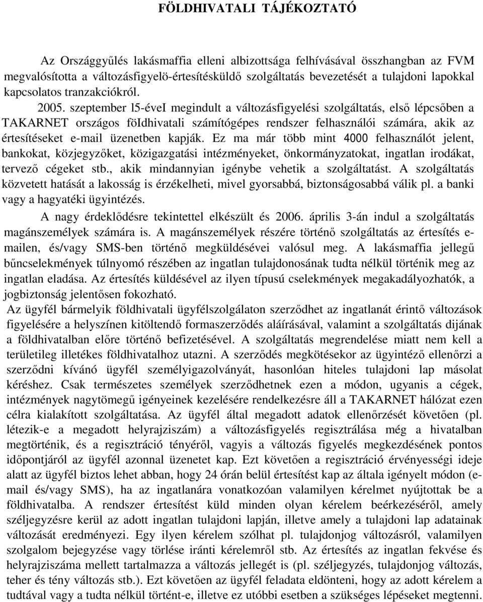 szeptember l5-évei megindult a változásfigyelési szolgáltatás, első lépcsőben a TAKARNET országos föidhivatali számítógépes rendszer felhasználói számára, akik az értesítéseket e-mail üzenetben