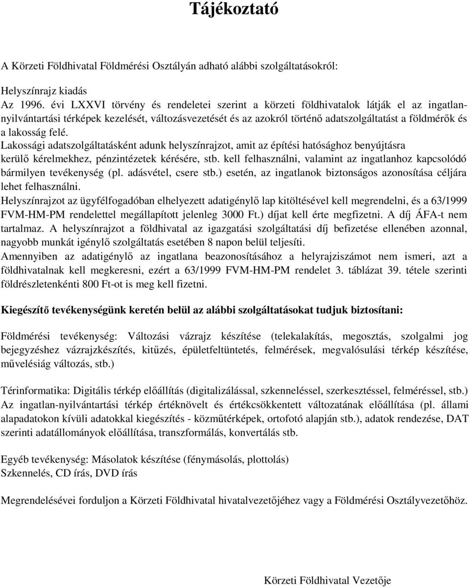 lakosság felé. Lakossági adatszolgáltatásként adunk helyszínrajzot, amit az építési hatósághoz benyújtásra kerülő kérelmekhez, pénzintézetek kérésére, stb.