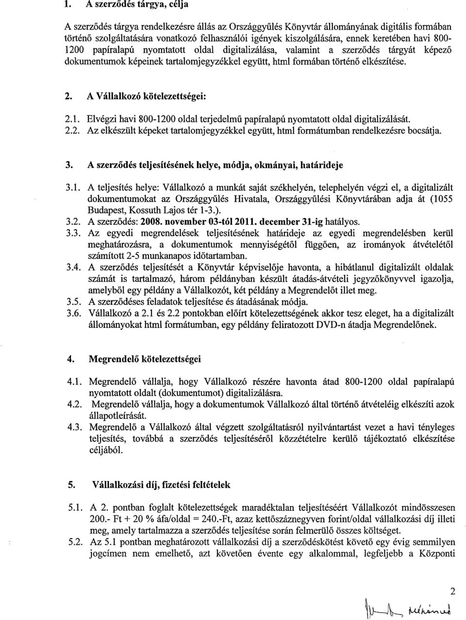 A Vállalkozó kötelezettségei : 2.1. Elvégzi havi 800-1200 oldal terjedelmű papíralapú nyomtatott oldal digitalizálását. 2.2. Az elkészült képeket tartalomjegyzékkel együtt, html formátumban rendelkezésre bocsátja.