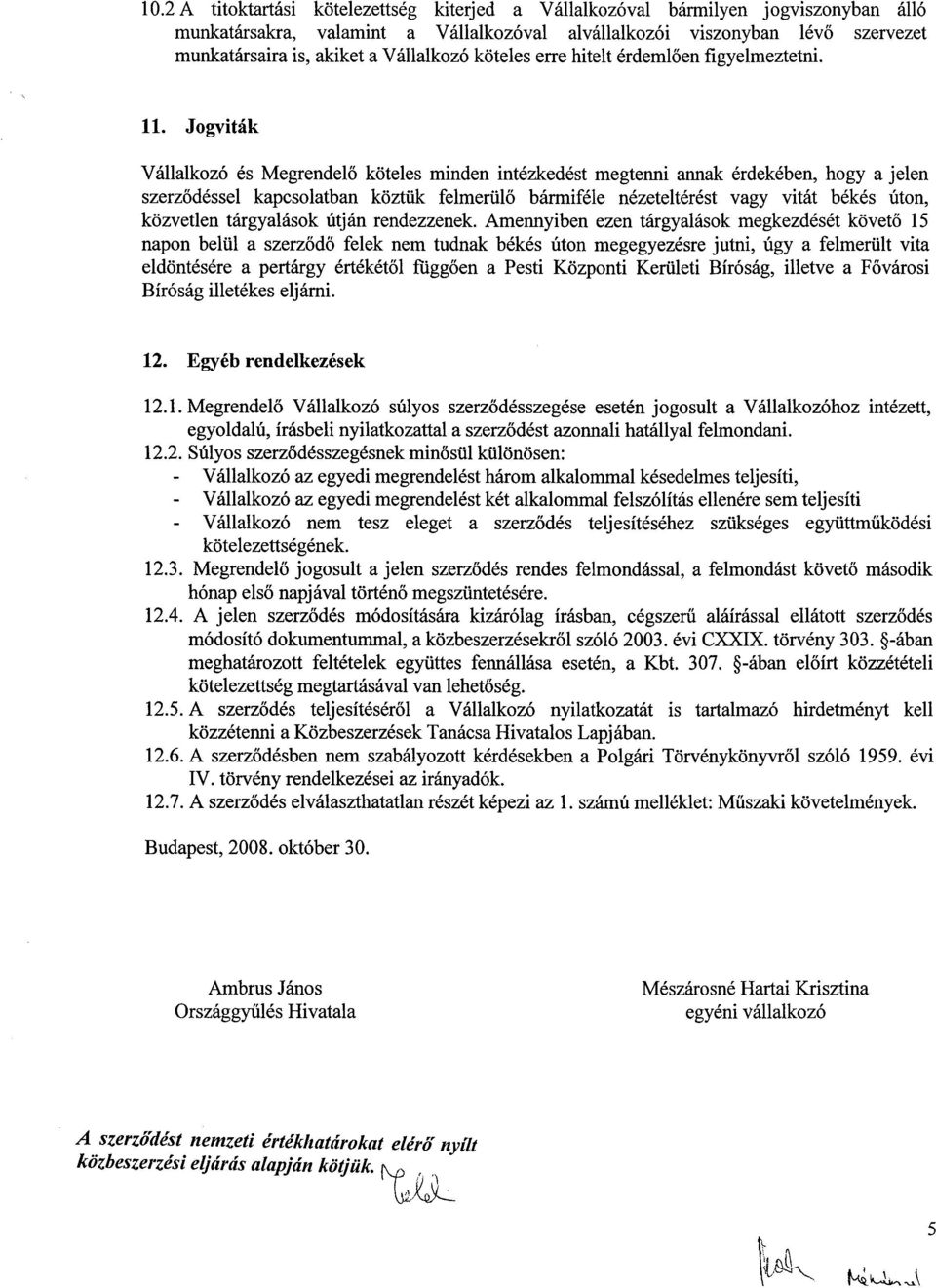 Jogviták Vállalkozó és Megrendelő köteles minden intézkedést megtenni annak érdekében, hogy a jelen szerződéssel kapcsolatban köztük felmerülő bármiféle nézeteltérést vagy vitát békés úton, közvetlen