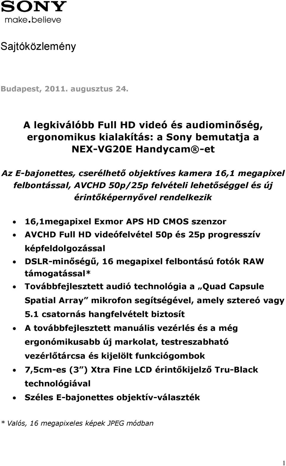 felvételi lehetőséggel és új érintőképernyővel rendelkezik 16,1megapixel Exmor APS HD CMOS szenzor AVCHD Full HD videófelvétel 50p és 25p progresszív képfeldolgozással DSLR-minőségű, 16 megapixel