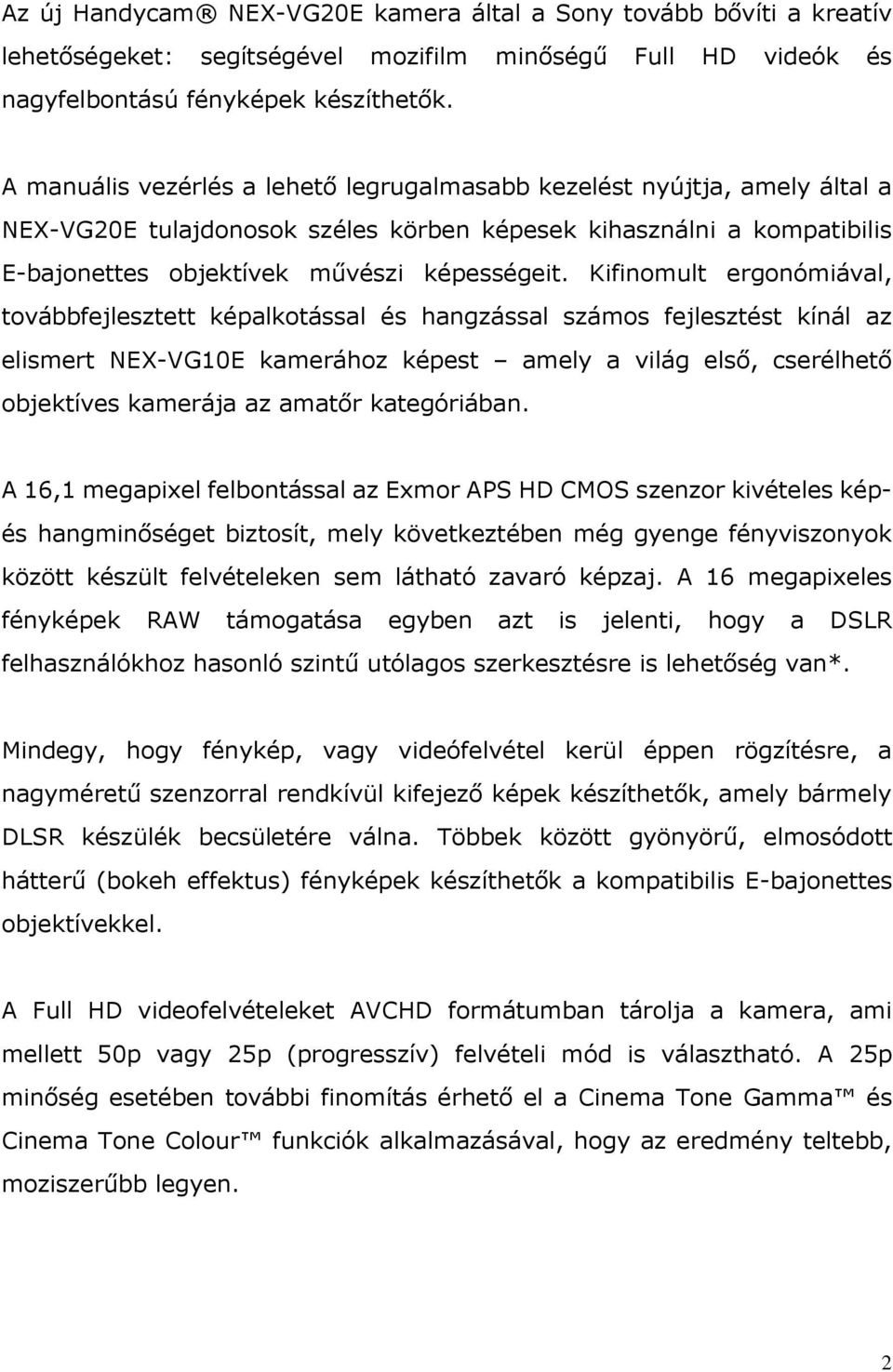 Kifinomult ergonómiával, továbbfejlesztett képalkotással és hangzással számos fejlesztést kínál az elismert NEX-VG10E kamerához képest amely a világ első, cserélhető objektíves kamerája az amatőr