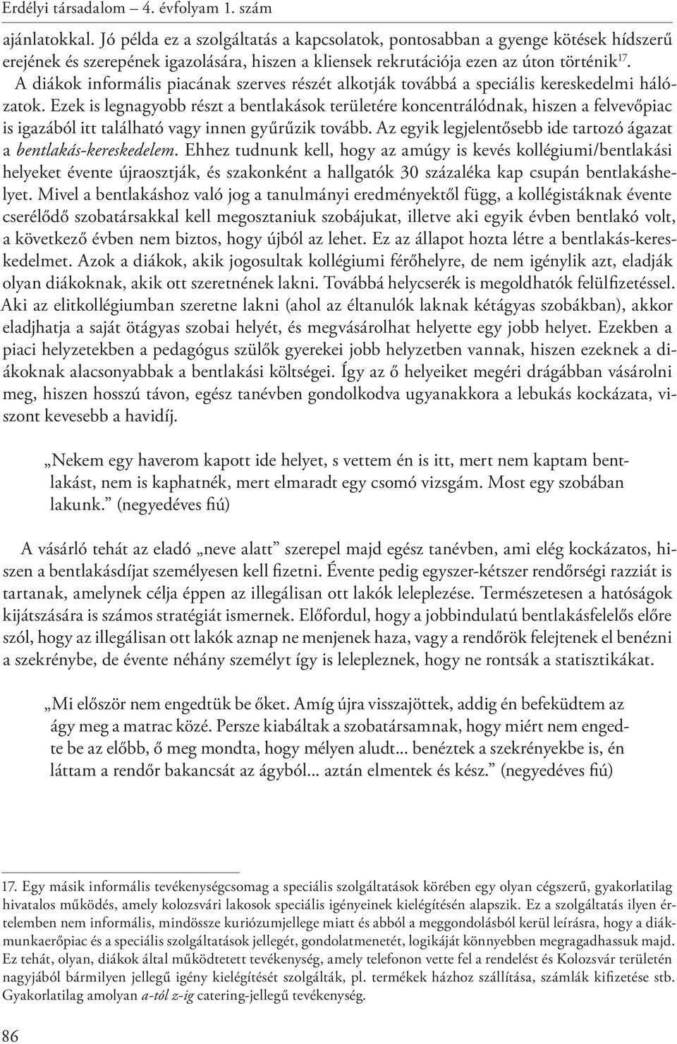 A diákok informális piacának szerves részét alkotják továbbá a speciális kereskedelmi hálózatok.