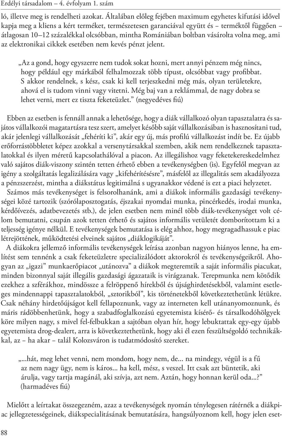 Romániában boltban vásárolta volna meg, ami az elektronikai cikkek esetében nem kevés pénzt jelent.