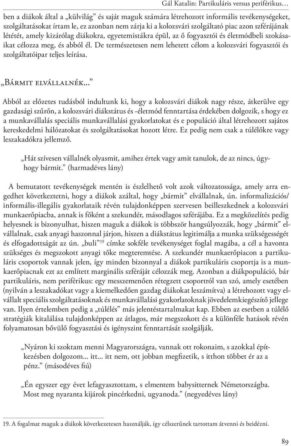 De természetesen nem lehetett célom a kolozsvári fogyasztói és szolgáltatóipar teljes leírása. Bármit elvállalnék.