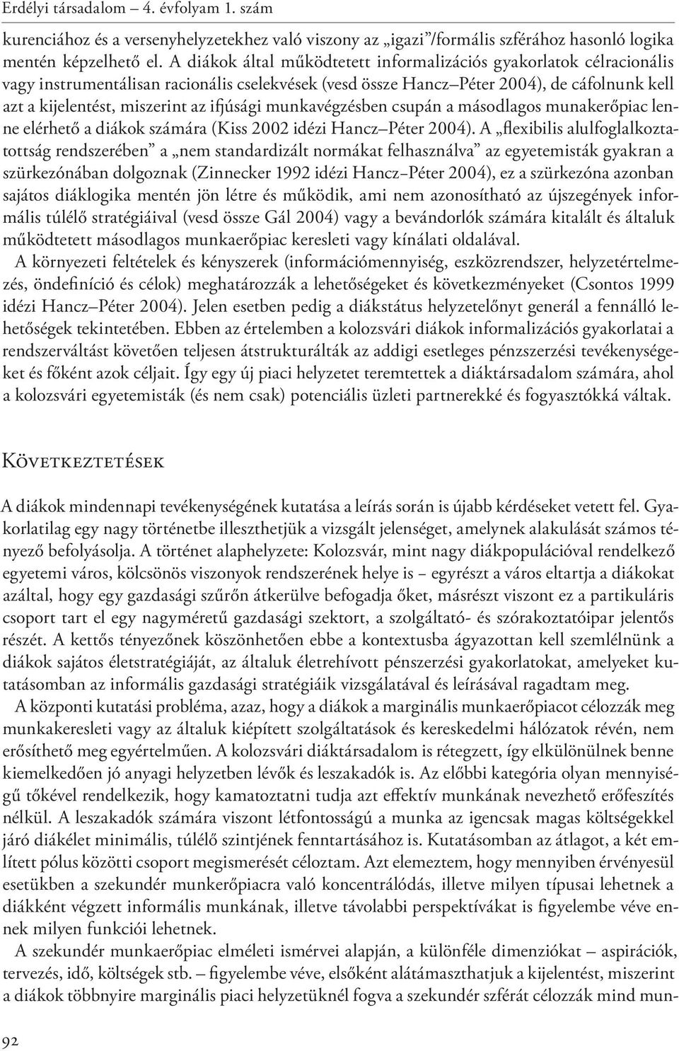 ifjúsági munkavégzésben csupán a másodlagos munakerőpiac lenne elérhető a diákok számára (Kiss 2002 idézi Hancz Péter 2004).
