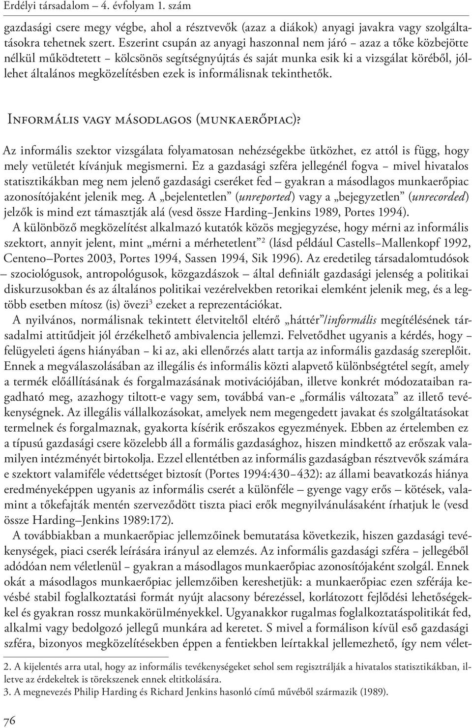 informálisnak tekinthetők. Informális vagy másodlagos (munkaerőpiac)? Az informális szektor vizsgálata folyamatosan nehézségekbe ütközhet, ez attól is függ, hogy mely vetületét kívánjuk megismerni.