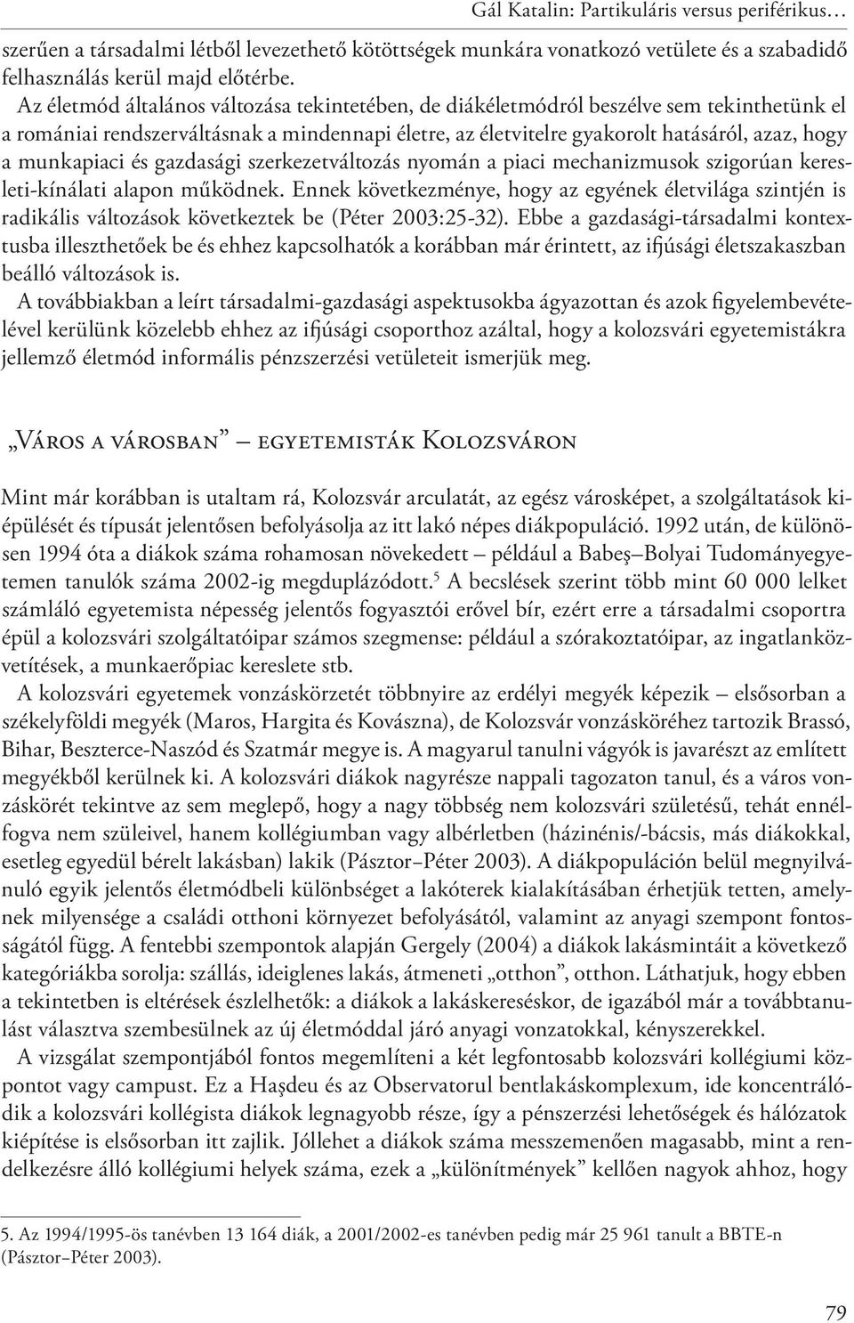 munkapiaci és gazdasági szerkezetváltozás nyomán a piaci mechanizmusok szigorúan keresleti-kínálati alapon működnek.