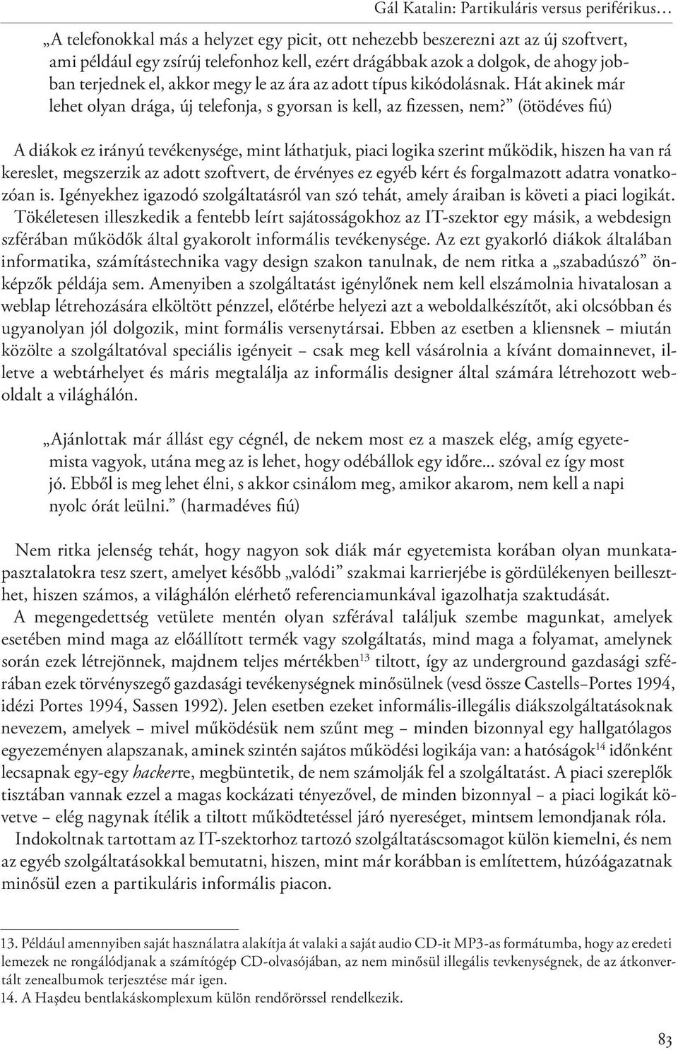 (ötödéves fiú) A diákok ez irányú tevékenysége, mint láthatjuk, piaci logika szerint működik, hiszen ha van rá kereslet, megszerzik az adott szoftvert, de érvényes ez egyéb kért és forgalmazott