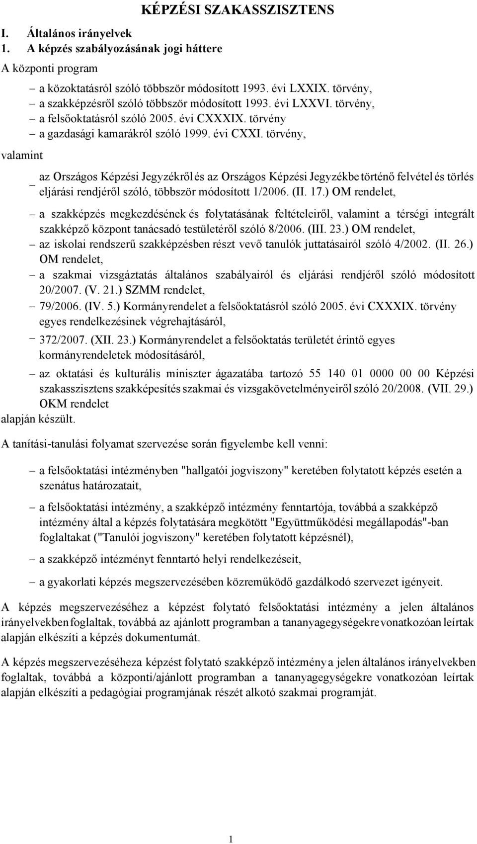 törvény, valamint az oktatási és kulturális miniszter ágazatába tartozó 55 140 01 0000 00 00 Képzési szakasszisztens szakképesítés szakmai és vizsgakövetelményeiről szóló 20/2008. (VII. 29.