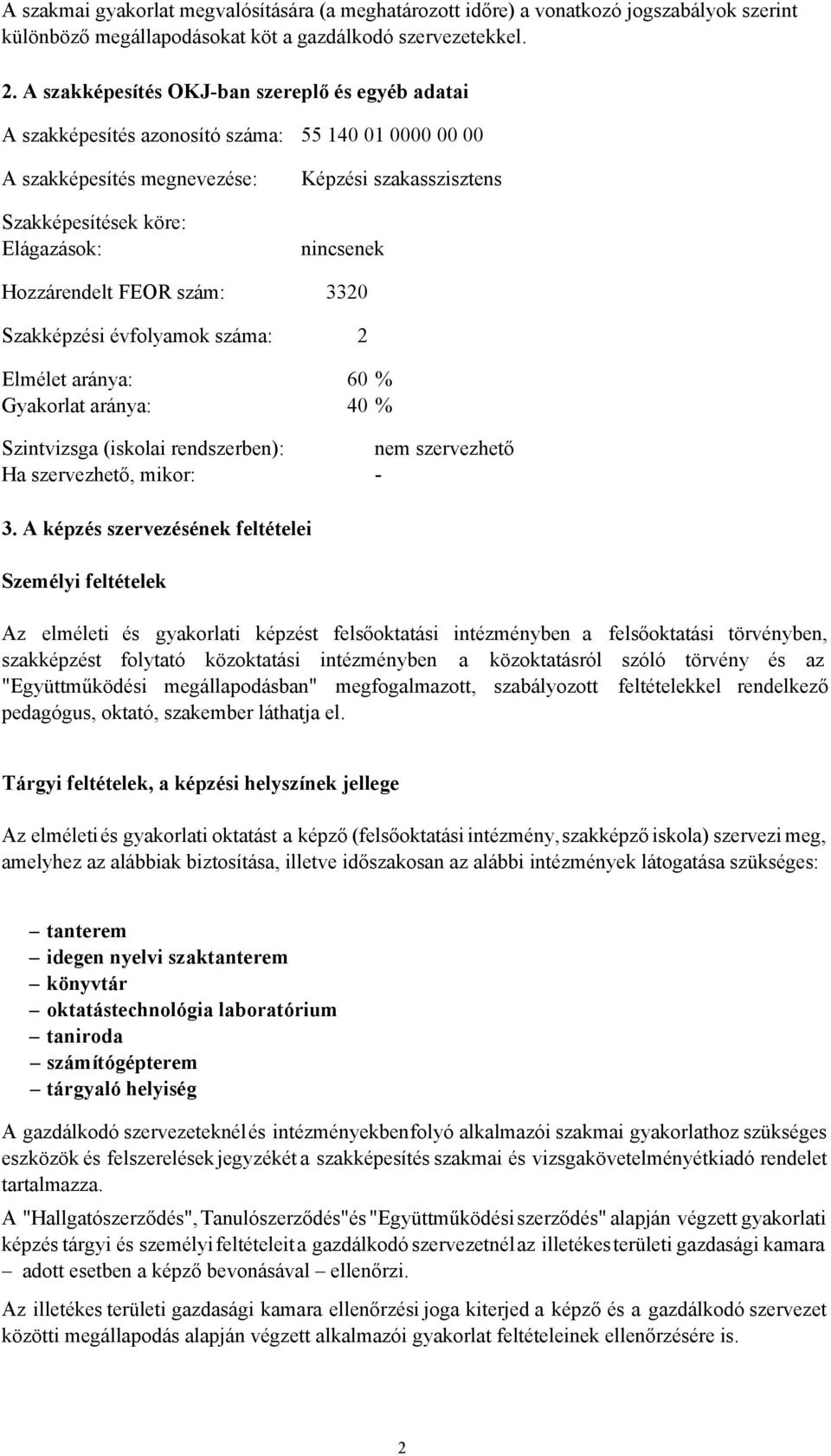 Hozzárendelt FEOR szám: 3320 Szakképzési évfolyamok száma: 2 Elmélet aránya: 60 % Gyakorlat aránya: 40 % Szintvizsga (iskolai rendszerben): nem szervezhető Ha szervezhető, mikor: - 3.