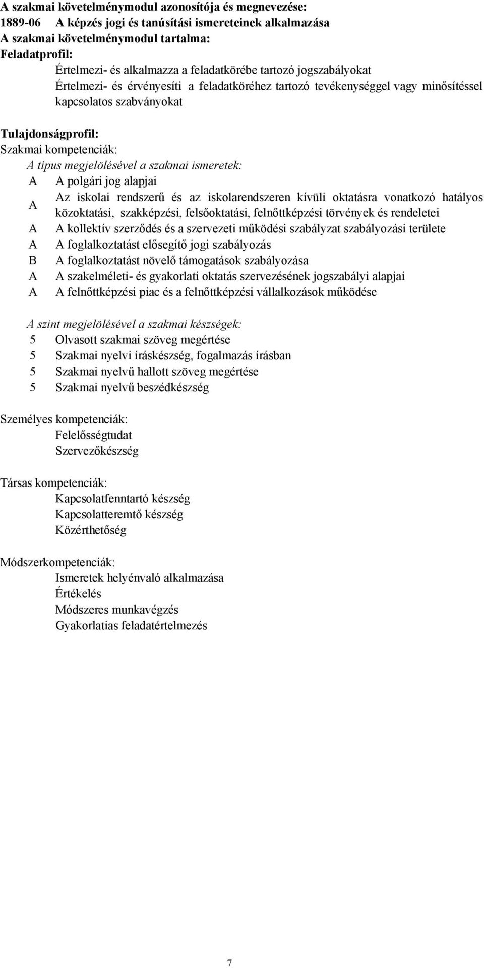 megjelölésével a szakmai ismeretek: A A polgári jog alapjai Az iskolai rendszerű és az iskolarendszeren kívüli oktatásra vonatkozó hatályos A közoktatási, szakképzési, felsőoktatási, felnőttképzési