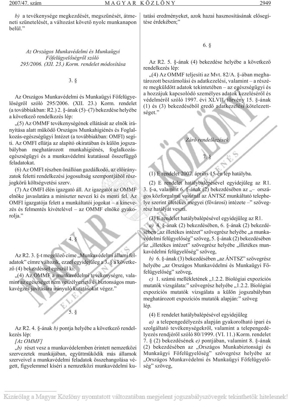 rendelet módosítása 3. Az Or szá gos Mun ka vé del mi és Mun ka ügyi Fõ fel ügye - lõ ség rõl szóló 295/2006. (XII. 23.) Korm. ren de let (a továb biak ban: R2.) 2.