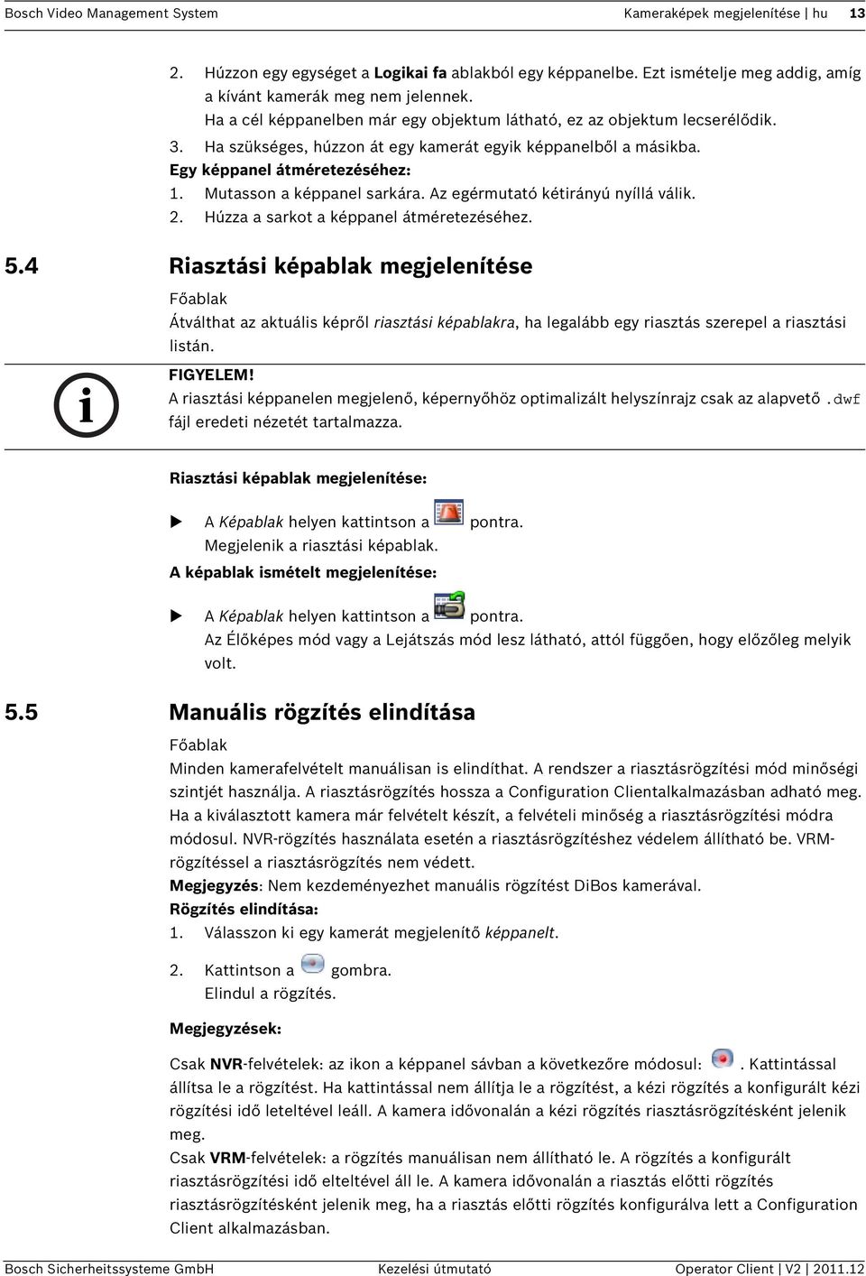 Mutasson a képpanel sarkára. Az egérmutató kétirányú nyíllá válik. 2. Húzza a sarkot a képpanel átméretezéséhez. 5.