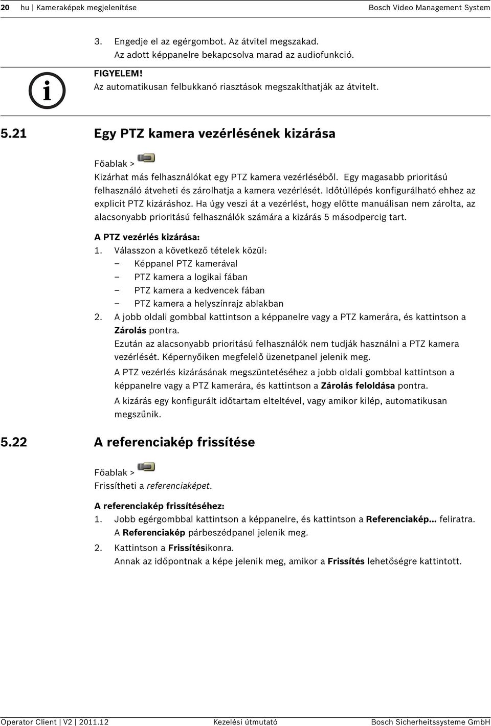 Egy magasabb prioritású felhasználó átveheti és zárolhatja a kamera vezérlését. Időtúllépés konfigurálható ehhez az explicit PTZ kizáráshoz.