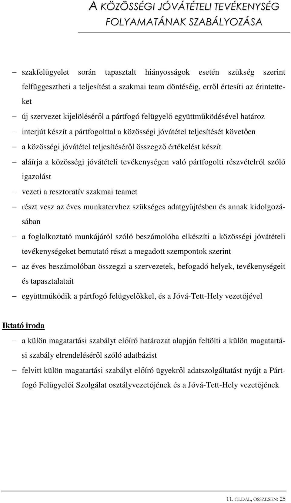 jóvátételi tevékenységen való pártfogolti részvételről szóló igazolást vezeti a resztoratív szakmai teamet részt vesz az éves munkatervhez szükséges adatgyűjtésben és annak kidolgozásában a