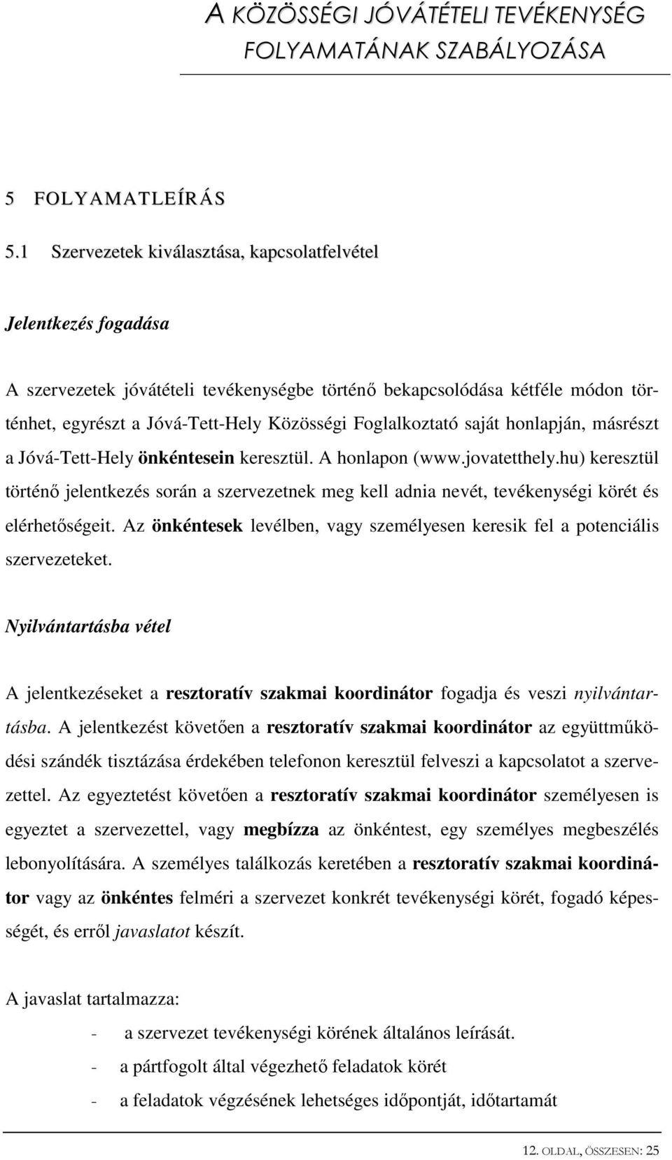 Foglalkoztató saját honlapján, másrészt a Jóvá-Tett-Hely önkéntesein keresztül. A honlapon (www.jovatetthely.