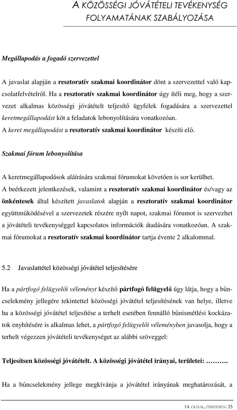 vonatkozóan. A keret megállapodást a resztoratív szakmai koordinátor készíti elő. Szakmai fórum lebonyolítása A keretmegállapodások aláírására szakmai fórumokat követően is sor kerülhet.