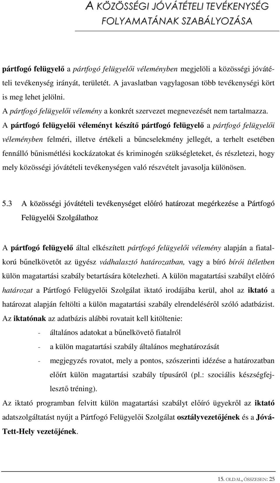 A pártfogó felügyelői véleményt készítő pártfogó felügyelő a pártfogó felügyelői véleményben felméri, illetve értékeli a bűncselekmény jellegét, a terhelt esetében fennálló bűnismétlési kockázatokat