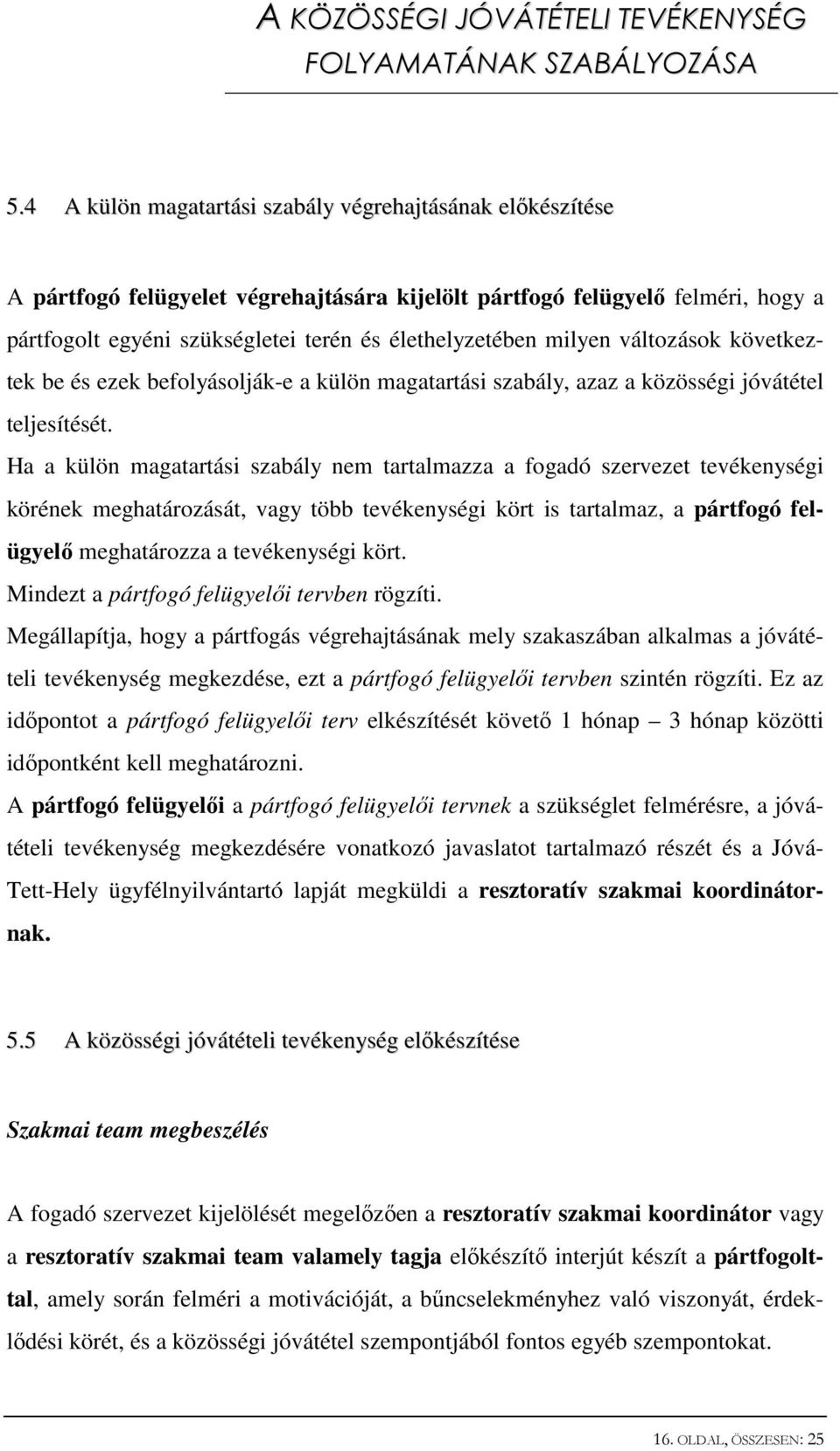 Ha a külön magatartási szabály nem tartalmazza a fogadó szervezet tevékenységi körének meghatározását, vagy több tevékenységi kört is tartalmaz, a pártfogó felügyelő meghatározza a tevékenységi kört.