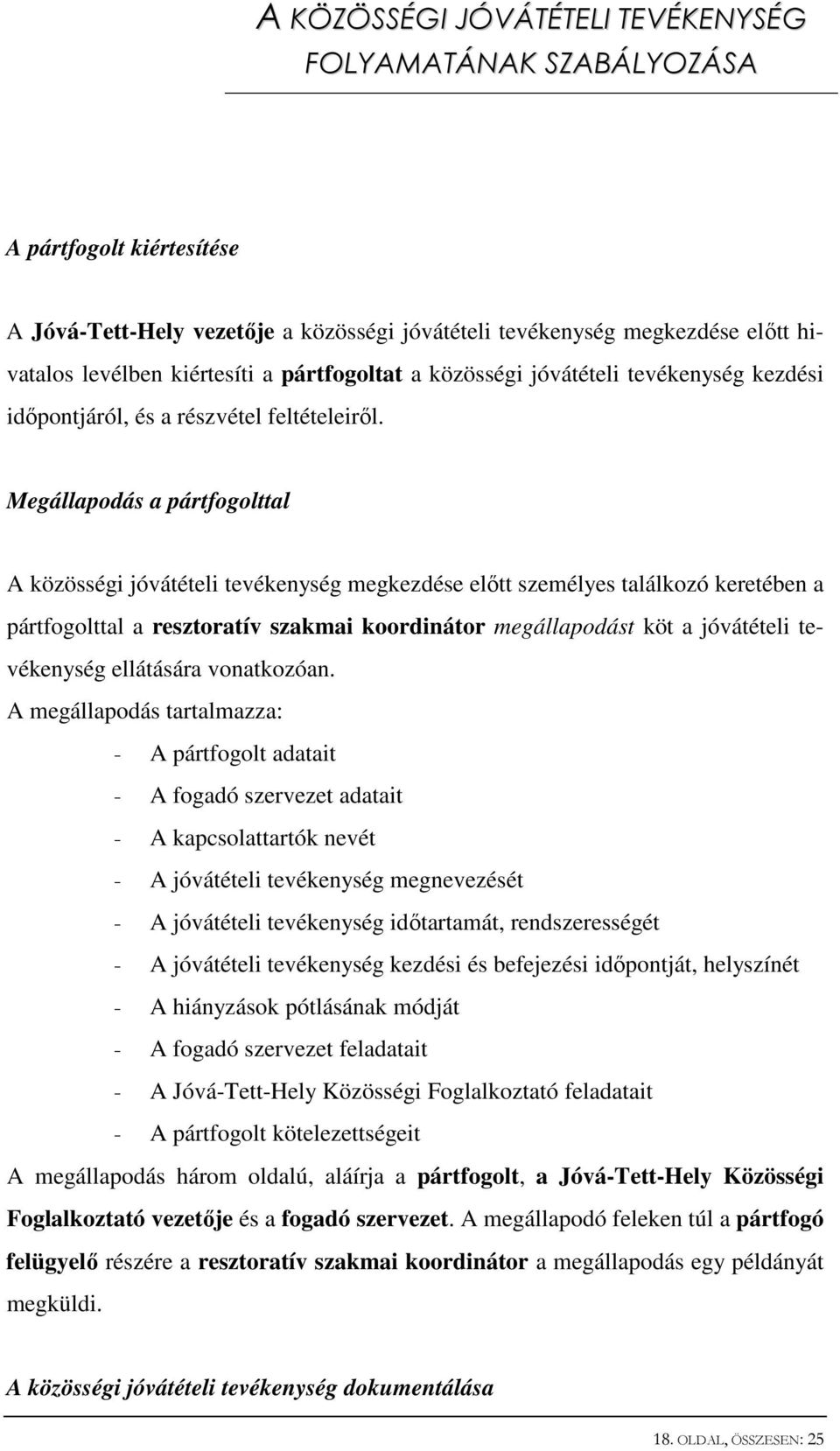 Megállapodás a pártfogolttal A közösségi jóvátételi tevékenység megkezdése előtt személyes találkozó keretében a pártfogolttal a resztoratív szakmai koordinátor megállapodást köt a jóvátételi