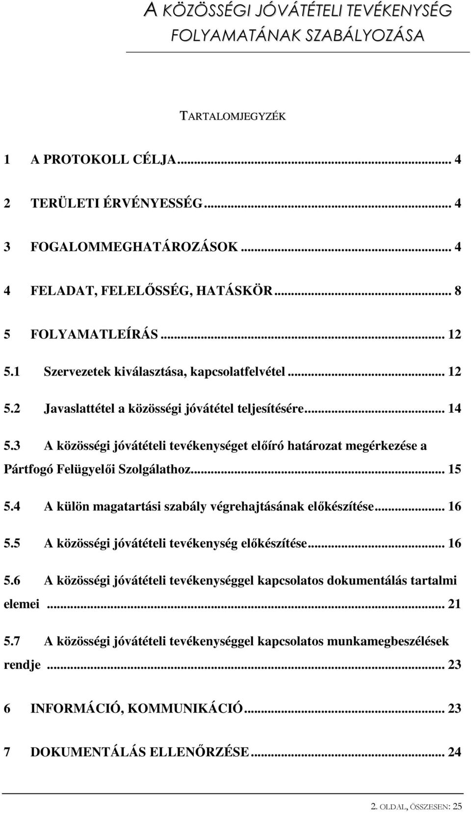 3 A közösségi jóvátételi tevékenységet előíró határozat megérkezése a Pártfogó Felügyelői Szolgálathoz... 15 5.4 A külön magatartási szabály végrehajtásának előkészítése... 16 5.