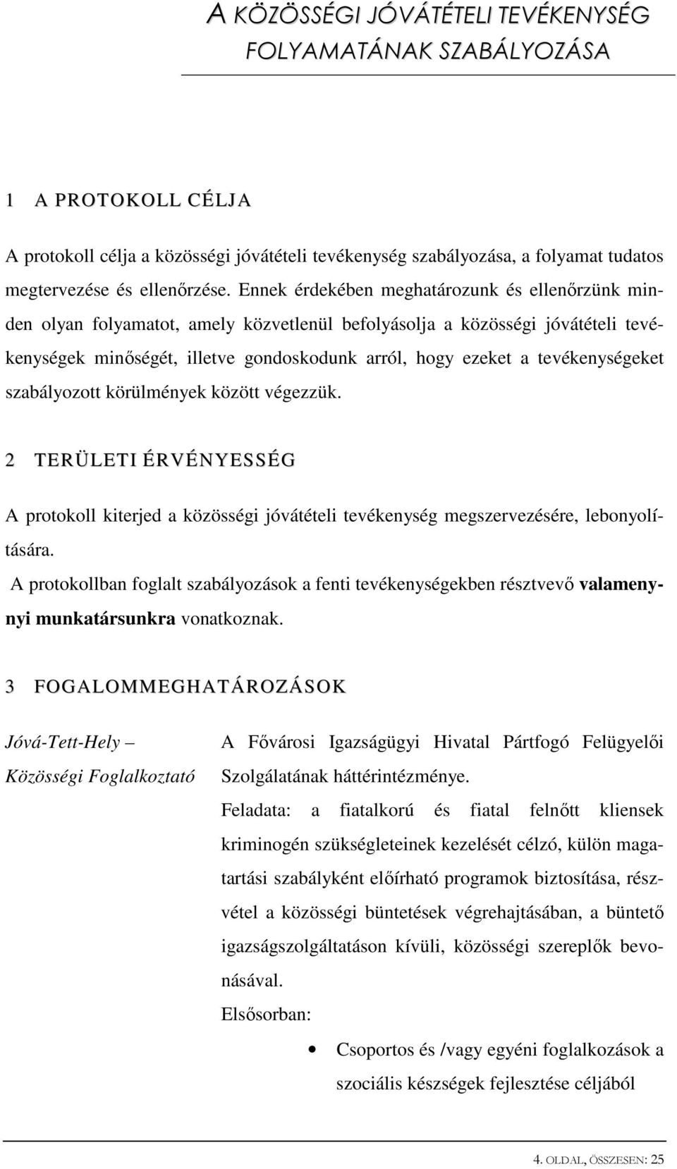 tevékenységeket szabályozott körülmények között végezzük. 2 TERÜLETI ÉRVÉNYESSÉG A protokoll kiterjed a közösségi jóvátételi tevékenység megszervezésére, lebonyolítására.