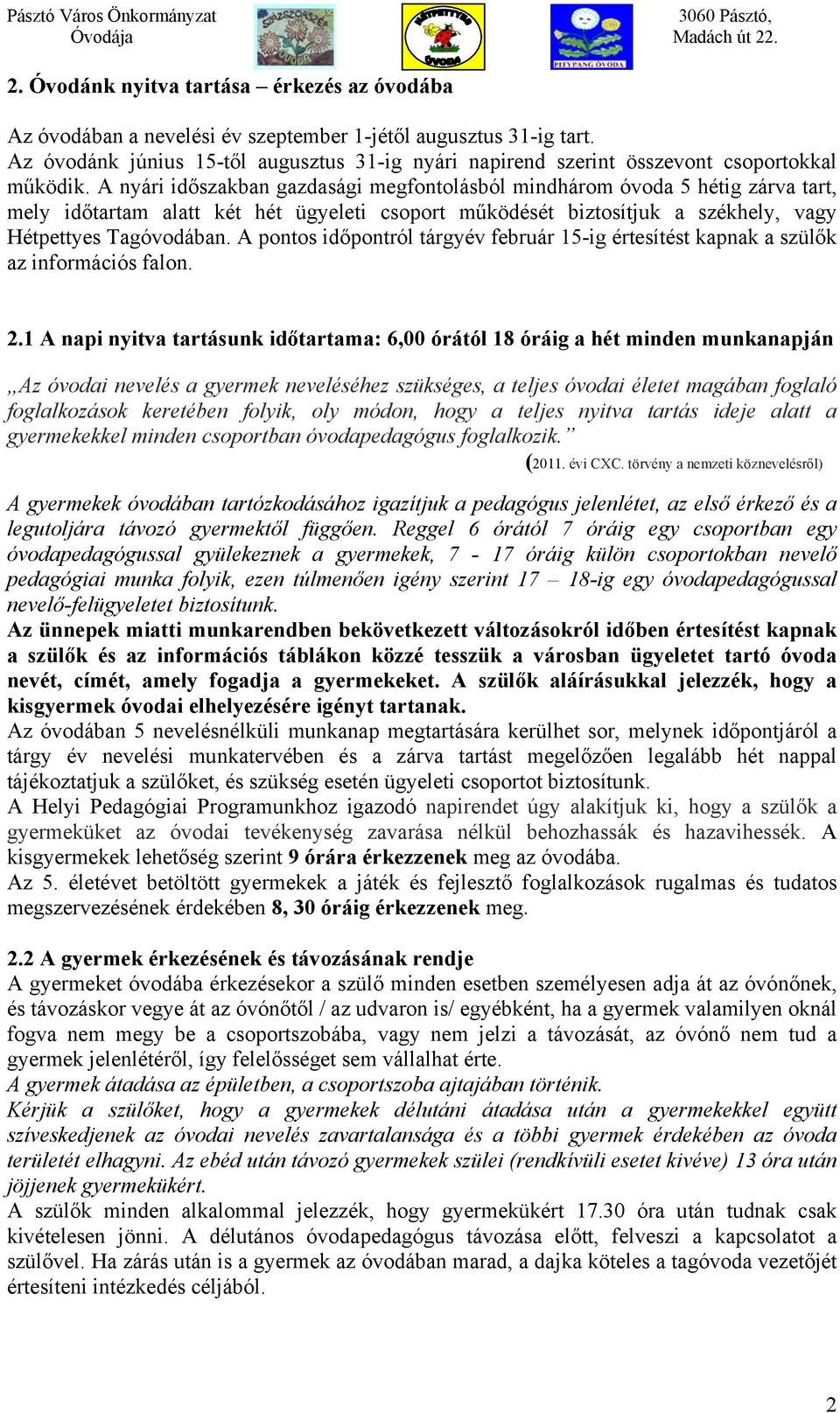 A nyári időszakban gazdasági megfontolásból mindhárom óvoda 5 hétig zárva tart, mely időtartam alatt két hét ügyeleti csoport működését biztosítjuk a székhely, vagy Hétpettyes Tagóvodában.