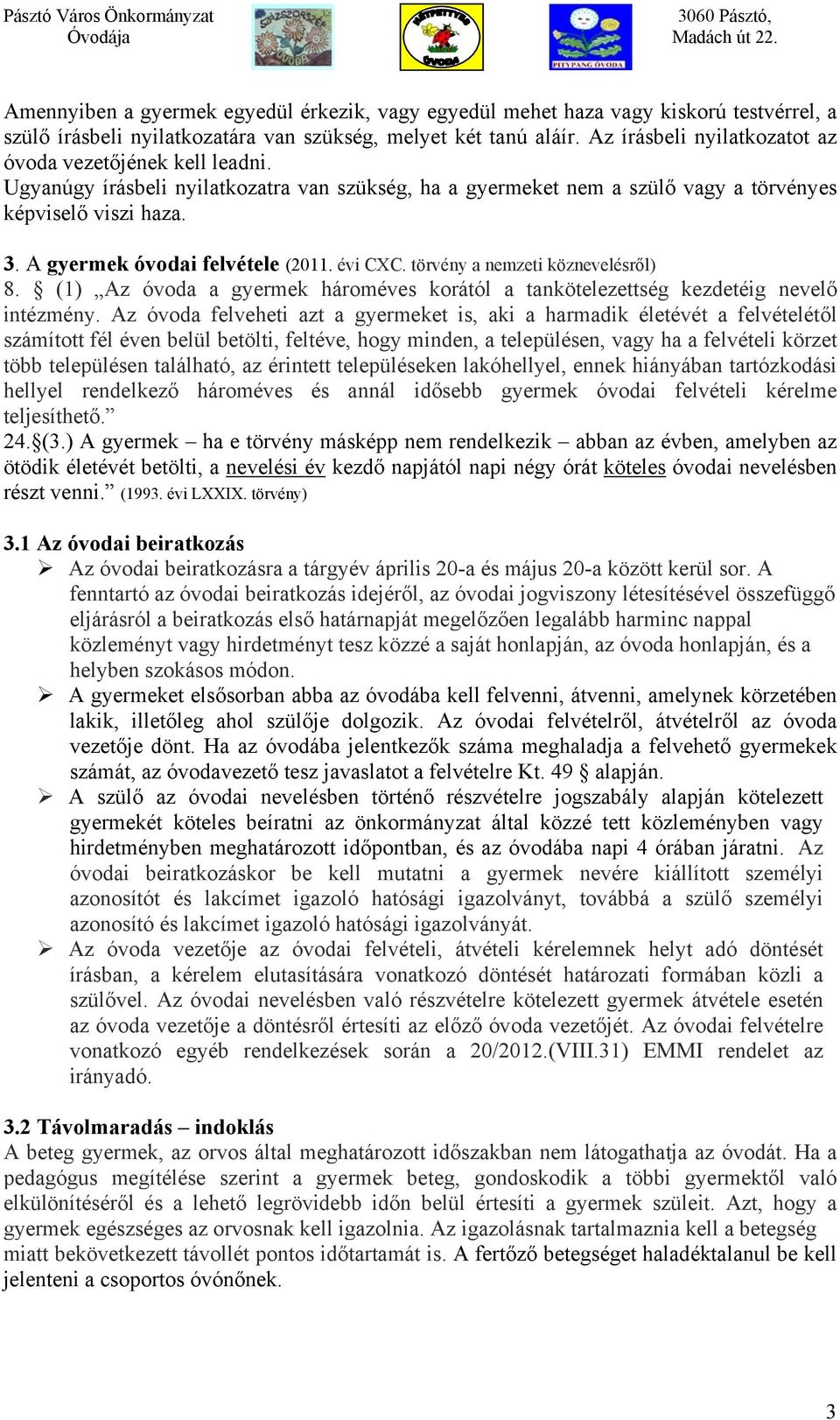 A gyermek óvodai felvétele (2011. évi CXC. törvény a nemzeti köznevelésről) 8. (1) Az óvoda a gyermek hároméves korától a tankötelezettség kezdetéig nevelő intézmény.