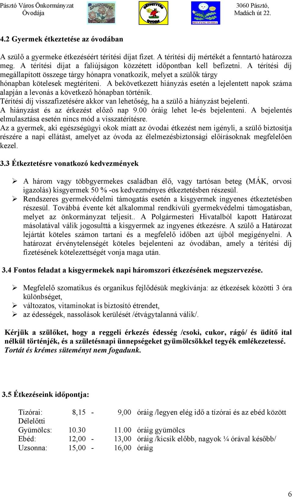 A bekövetkezett hiányzás esetén a lejelentett napok száma alapján a levonás a következő hónapban történik. Térítési díj visszafizetésére akkor van lehetőség, ha a szülő a hiányzást bejelenti.