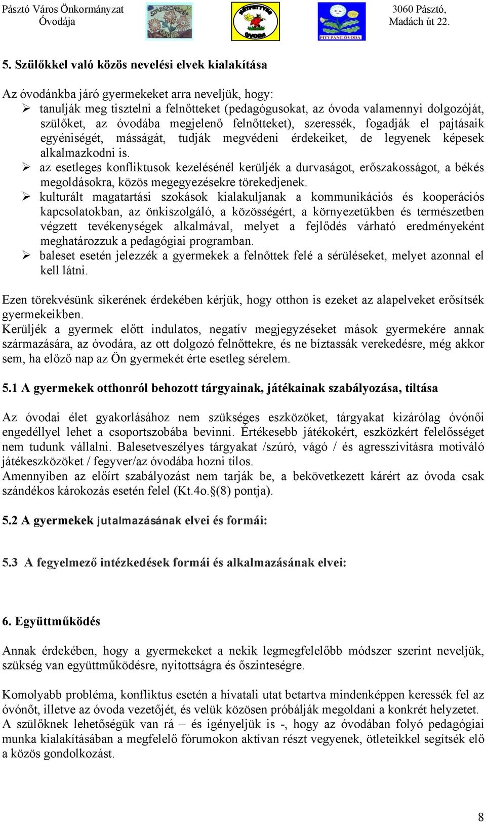 az esetleges konfliktusok kezelésénél kerüljék a durvaságot, erőszakosságot, a békés megoldásokra, közös megegyezésekre törekedjenek.