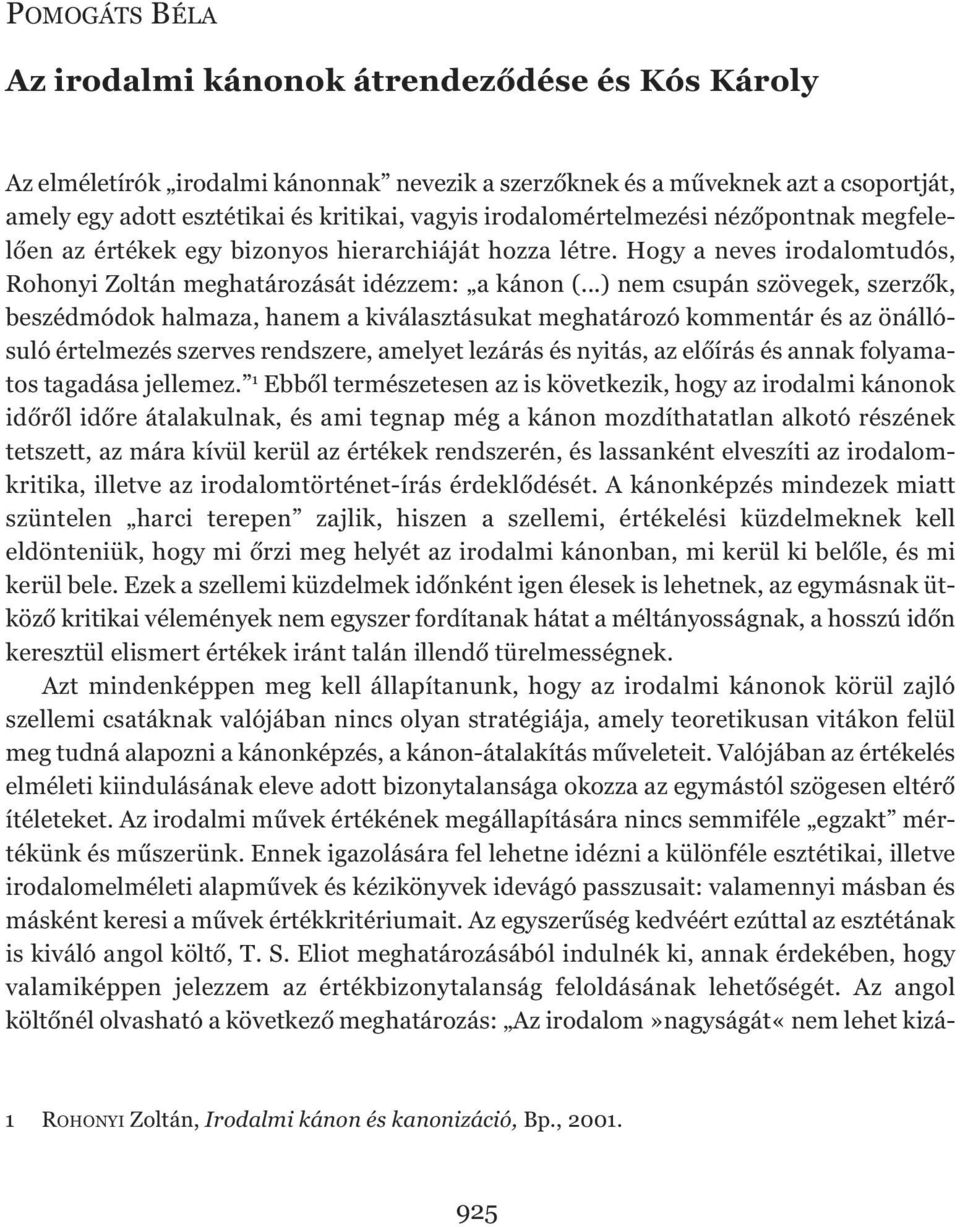 ..) nem csupán szövegek, szerzők, beszédmódok halmaza, hanem a kiválasztásukat meghatározó kommentár és az önállósuló értelmezés szerves rendszere, amelyet lezárás és nyitás, az előírás és annak