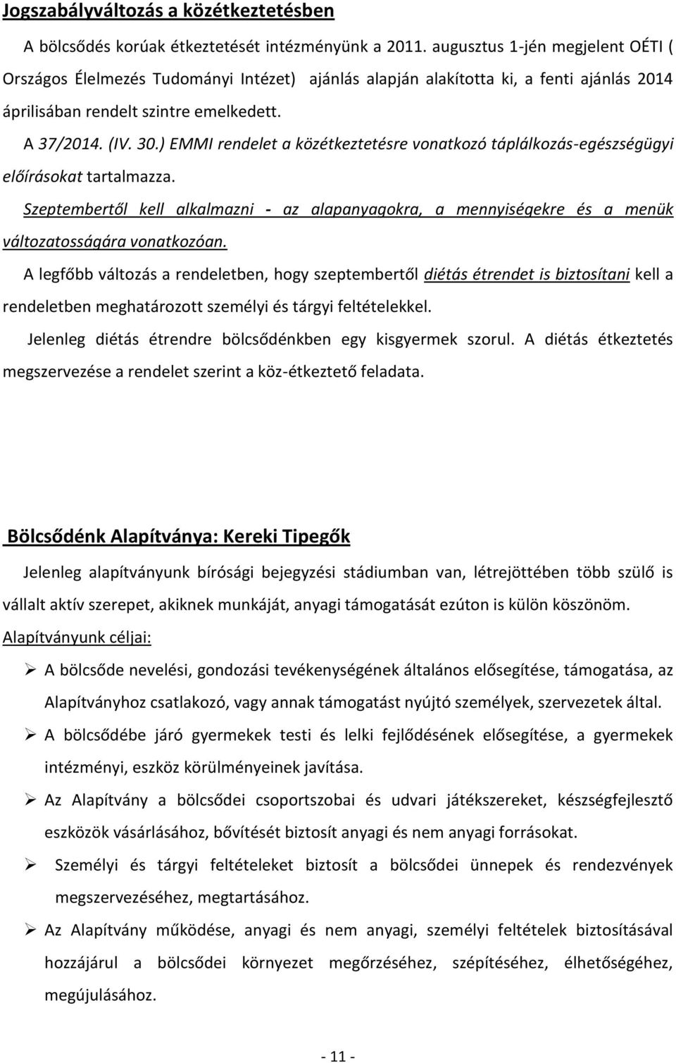 ) EMMI rendelet a közétkeztetésre vonatkozó táplálkozás-egészségügyi előírásokat tartalmazza. Szeptembertől kell alkalmazni - az alapanyagokra, a mennyiségekre és a menük változatosságára vonatkozóan.